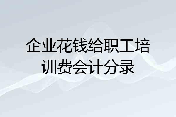 企业花钱给职工培训费会计分录