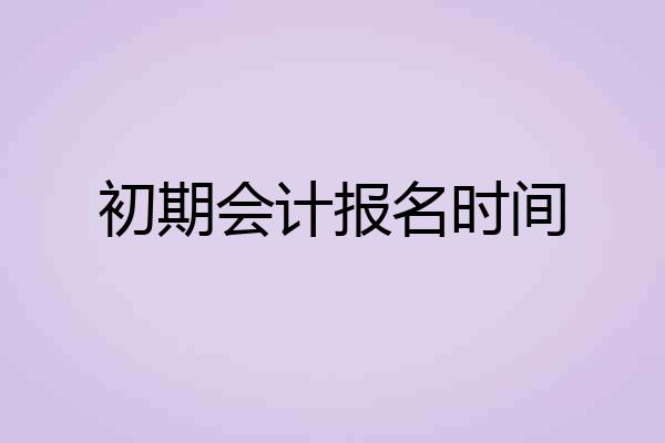 初期会计报名时间