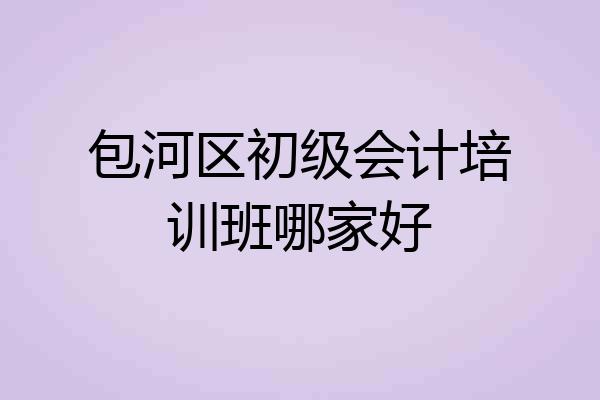 包河区初级会计培训班哪家好