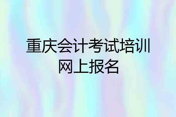 重庆会计考试培训网上报名