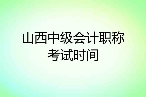 山西中级会计职称考试时间