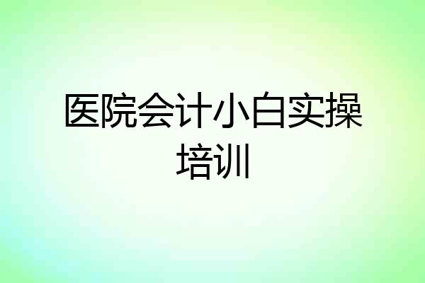 医院会计小白实操培训