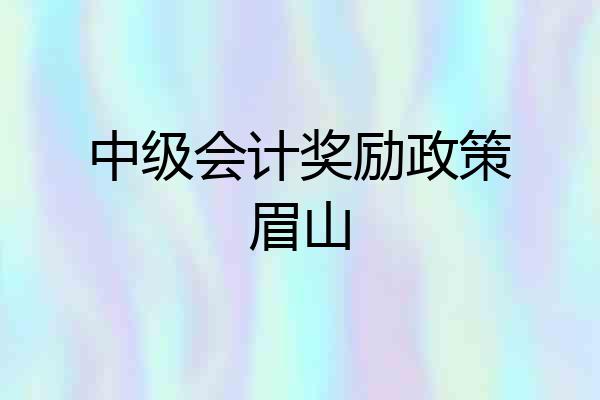 中级会计奖励政策眉山