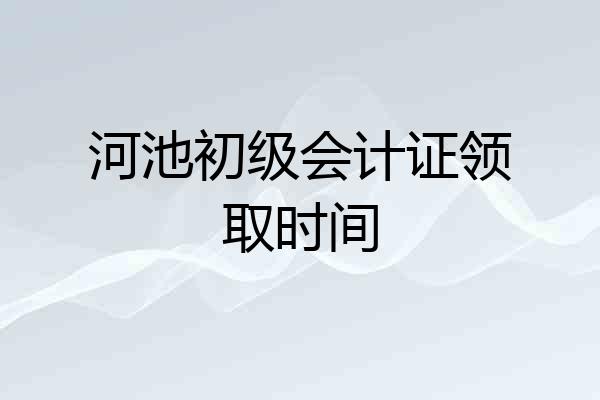 河池初级会计证领取时间