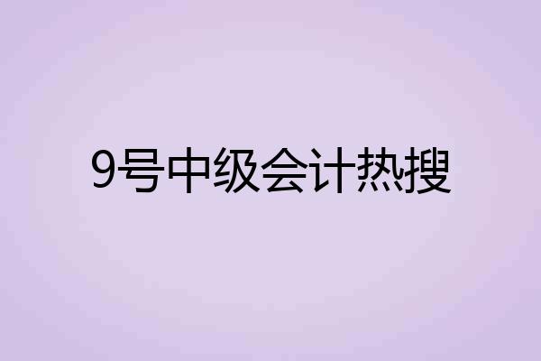 9号中级会计热搜