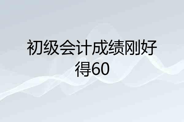 初级会计成绩刚好得60