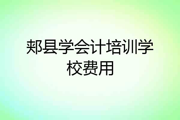 郏县学会计培训学校费用