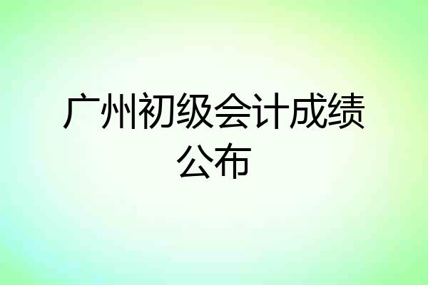 广州初级会计成绩公布