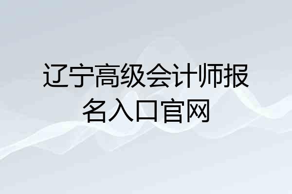 辽宁高级会计师报名入口官网