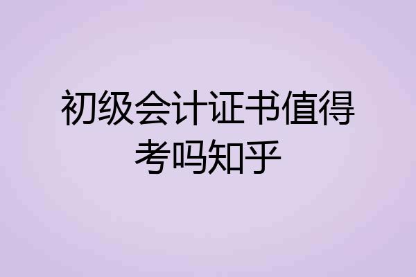 初级会计证书值得考吗知乎