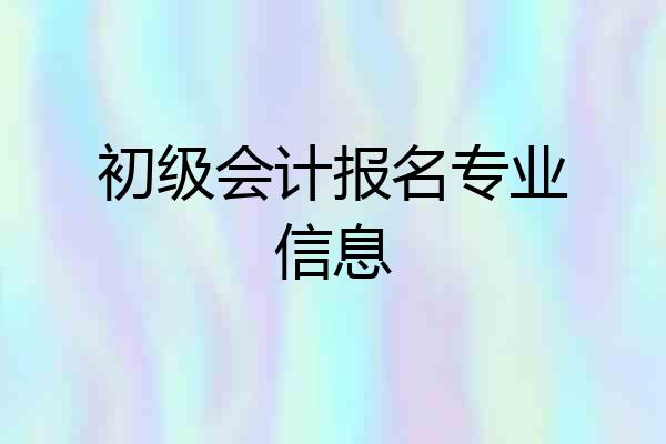 初级会计报名专业信息