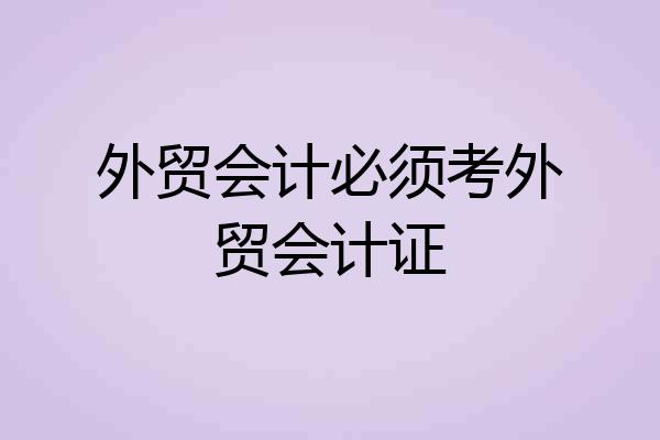 外贸会计必须考外贸会计证