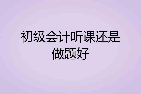 初级会计听课还是做题好