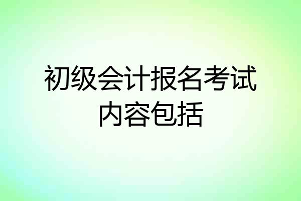 初级会计报名考试内容包括