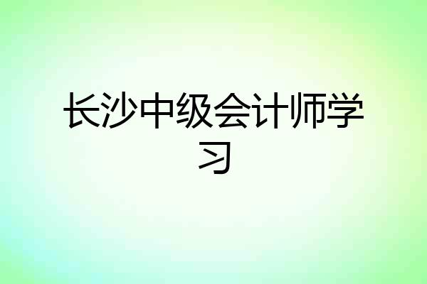长沙中级会计师学习