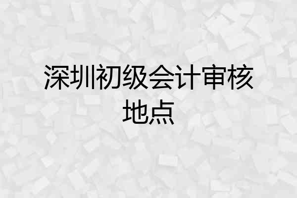 深圳初级会计审核地点