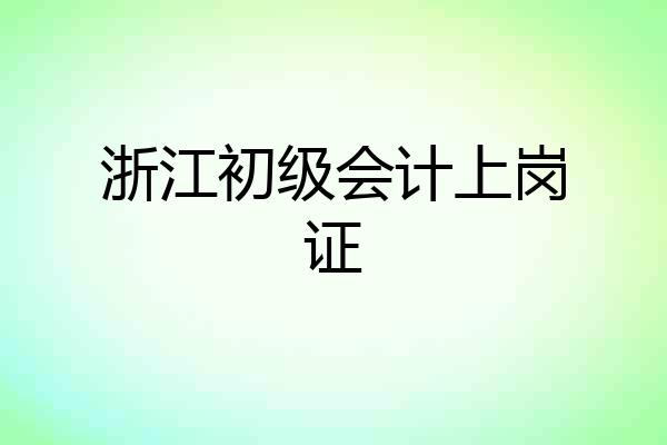 浙江初级会计上岗证