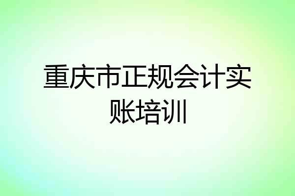 重庆市正规会计实账培训