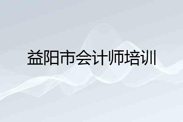 益阳市会计师培训