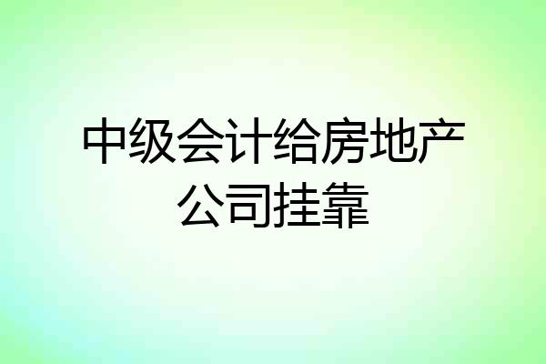 中级会计给房地产公司挂靠