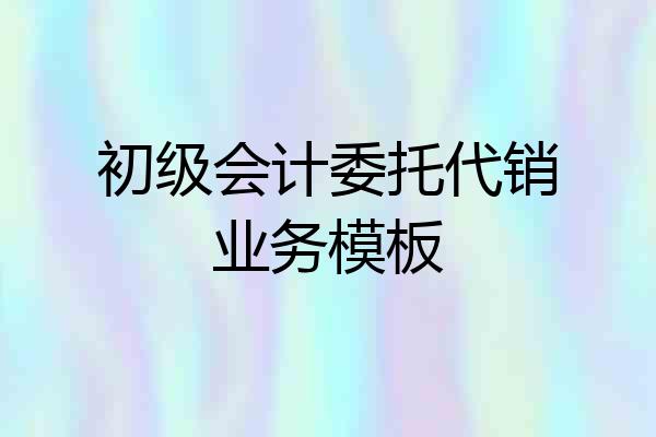 初级会计委托代销业务模板