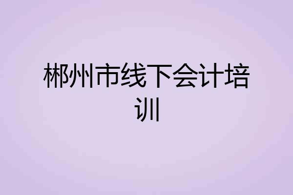 郴州市线下会计培训
