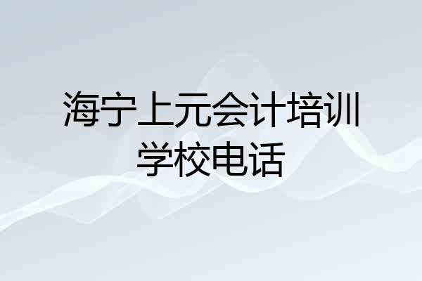 海宁上元会计培训学校电话