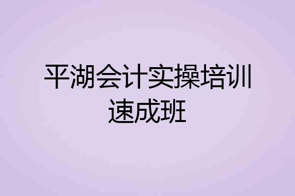 平湖会计实操培训速成班