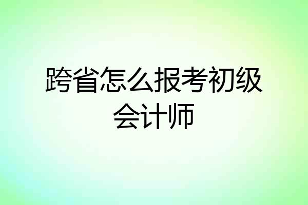 跨省怎么报考初级会计师