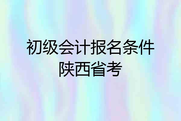 初级会计报名条件陕西省考