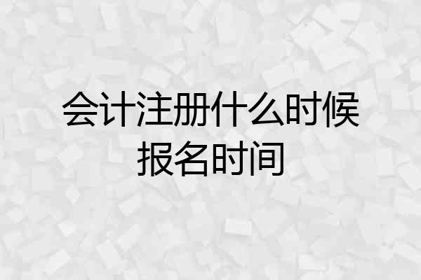 会计注册什么时候报名时间