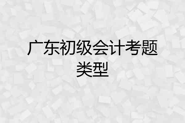 广东初级会计考题类型