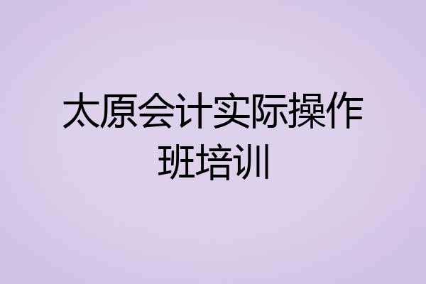 太原会计实际操作班培训