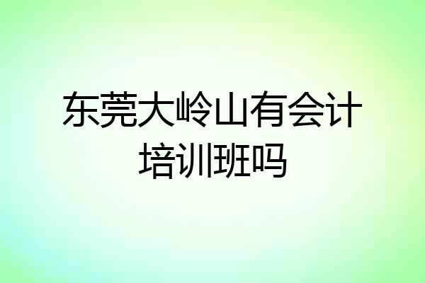 东莞大岭山有会计培训班吗