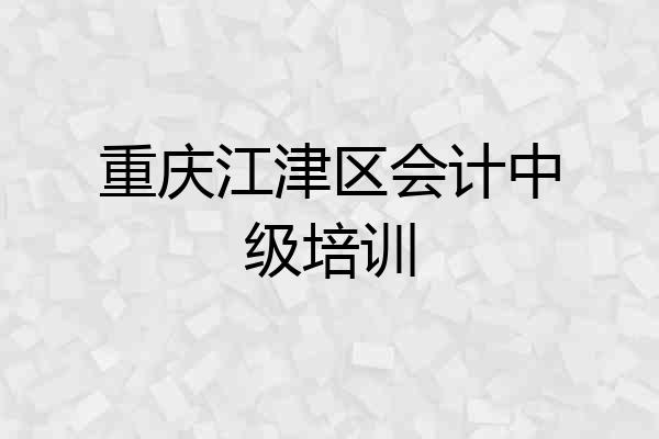 重庆江津区会计中级培训
