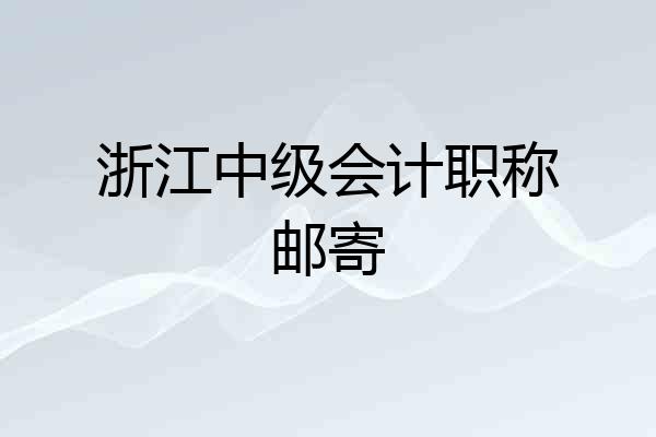 浙江中级会计职称邮寄