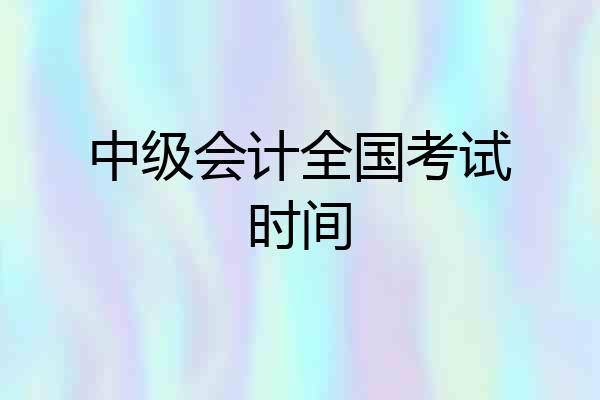 中级会计全国考试时间