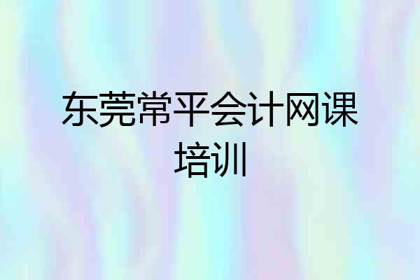 东莞常平会计网课培训