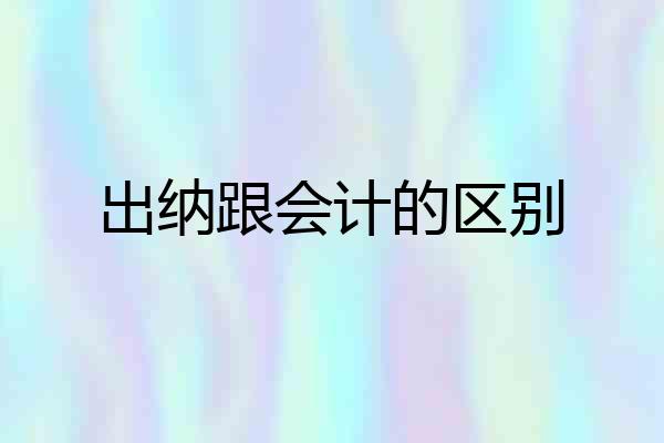 出纳跟会计的区别
