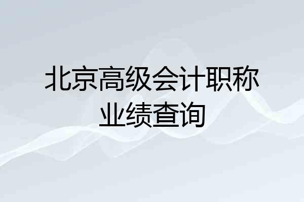 北京高级会计职称业绩查询