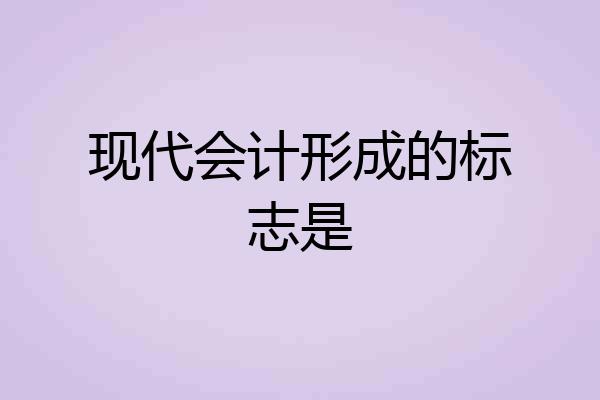 现代会计形成的标志是