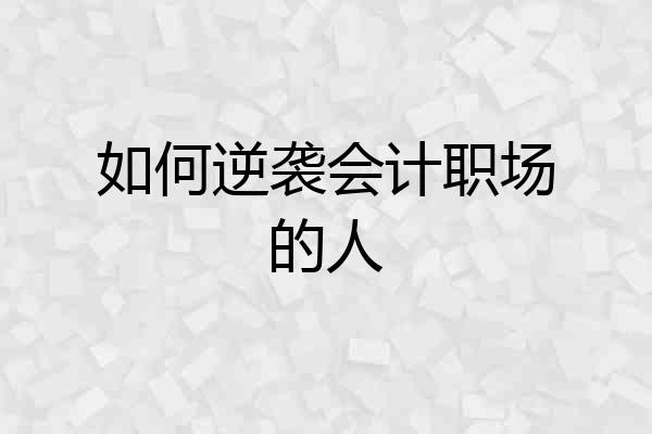 如何逆袭会计职场的人