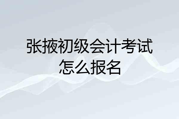 张掖初级会计考试怎么报名