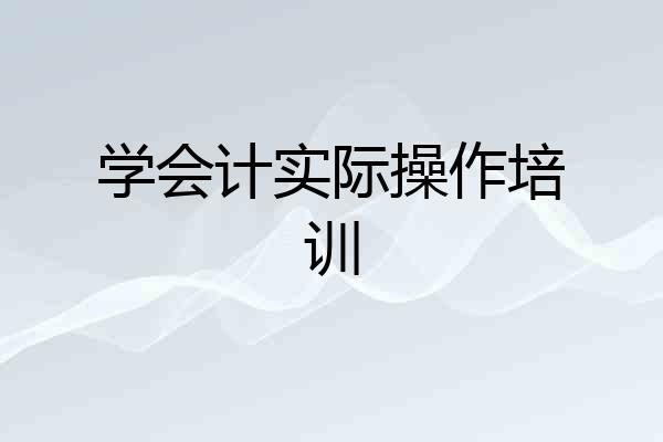 学会计实际操作培训