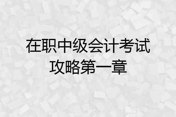 在职中级会计考试攻略第一章