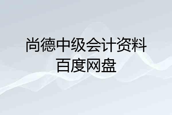 尚德中级会计资料百度网盘