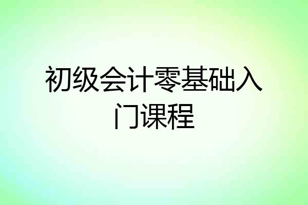 初级会计零基础入门课程