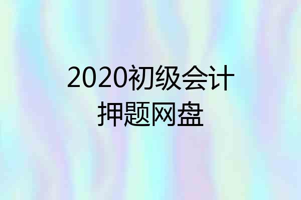 2020初级会计押题网盘