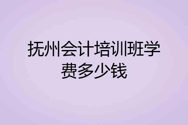 抚州会计培训班学费多少钱