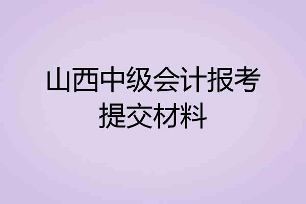 山西中级会计报考提交材料